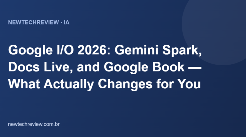 Google I/O 2026: Gemini Spark, Docs Live, and Google Book — What Actually Changes for You