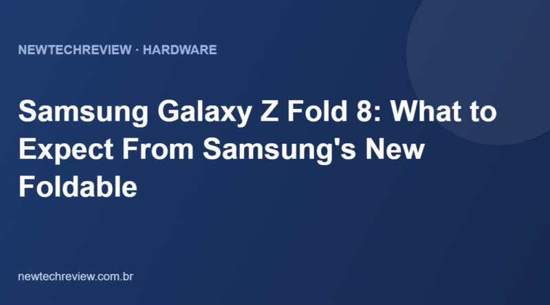 Samsung Galaxy Z Fold 8: What to Expect From Samsung's New Foldable