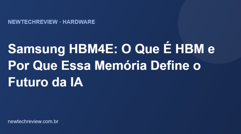 Samsung HBM4E: O Que É HBM e Por Que Essa Memória Define o Futuro da IA