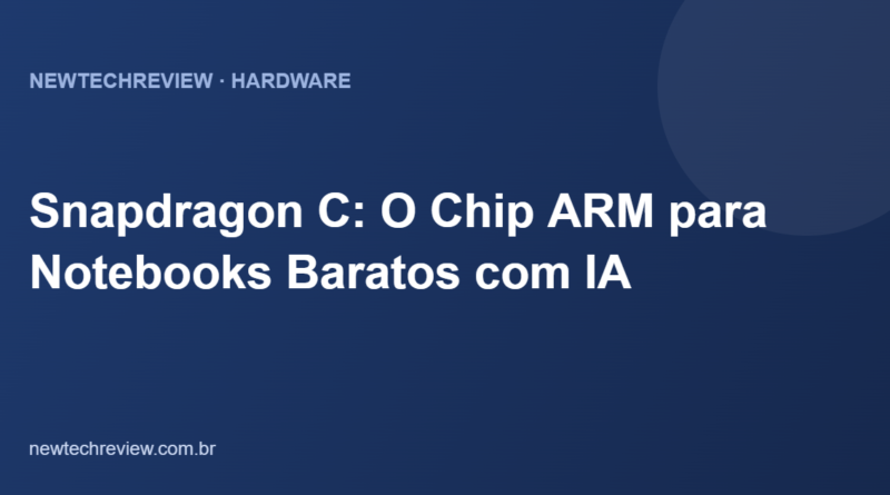 Snapdragon C: O Chip ARM para Notebooks Baratos com IA