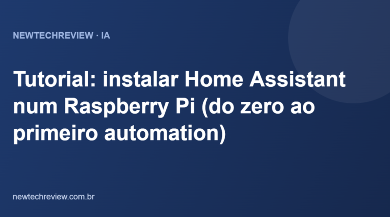 Tutorial: instalar Home Assistant num Raspberry Pi (do zero ao primeiro automation)