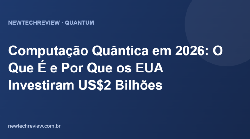 Computação Quântica em 2026: O Que É e Por Que os EUA Investiram US$2 Bilhões