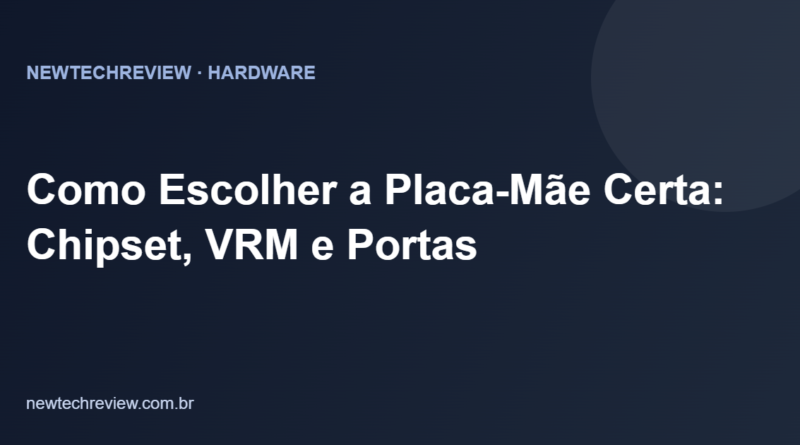 Como Escolher a Placa-Mãe Certa: Chipset, VRM e Portas