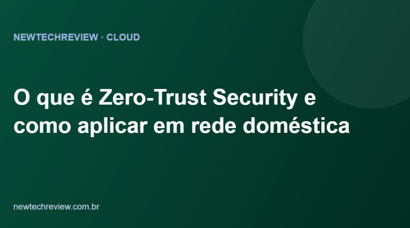 O que é Zero-Trust Security e como aplicar em rede doméstica