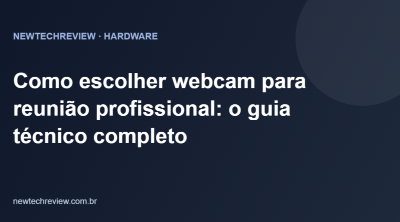 Como escolher webcam para reunião profissional: o guia técnico completo